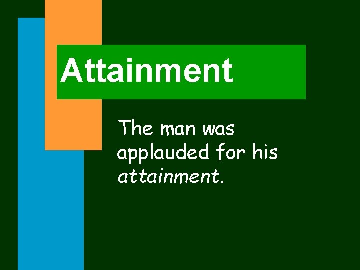 Attainment The man was applauded for his attainment. 