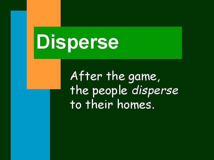 Disperse After the game, the people disperse to their homes. 