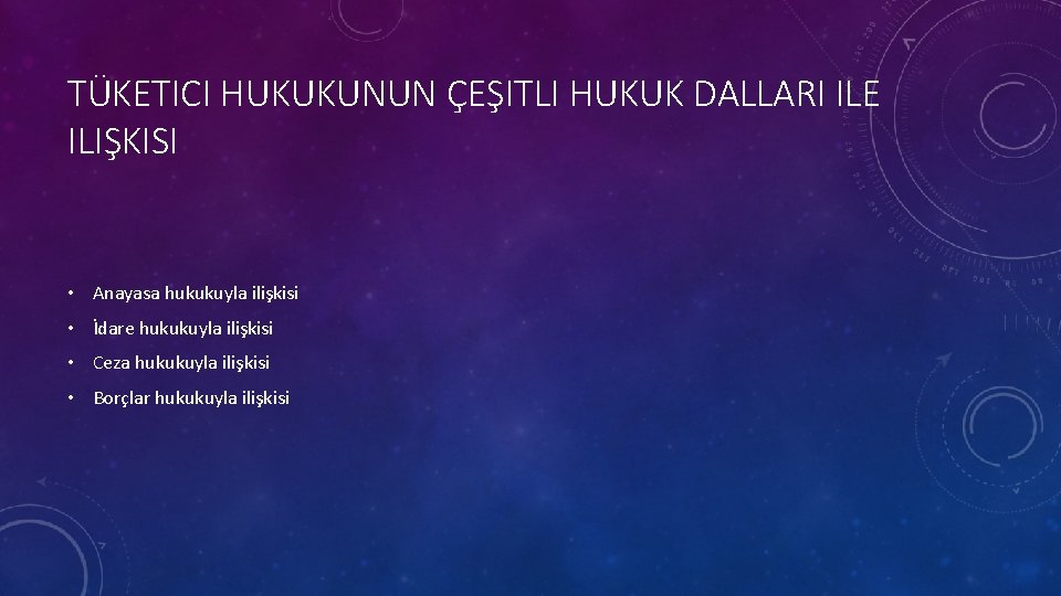 TÜKETICI HUKUKUNUN ÇEŞITLI HUKUK DALLARI ILE ILIŞKISI • Anayasa hukukuyla ilişkisi • İdare hukukuyla