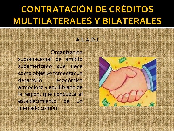 CONTRATACIÓN DE CRÉDITOS MULTILATERALES Y BILATERALES A. L. A. D. I. Organización supranacional de