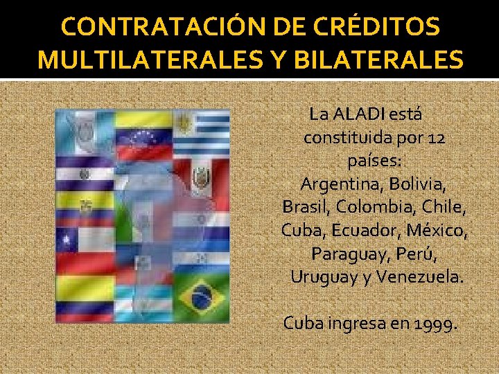 CONTRATACIÓN DE CRÉDITOS MULTILATERALES Y BILATERALES La ALADI está constituida por 12 países: Argentina,