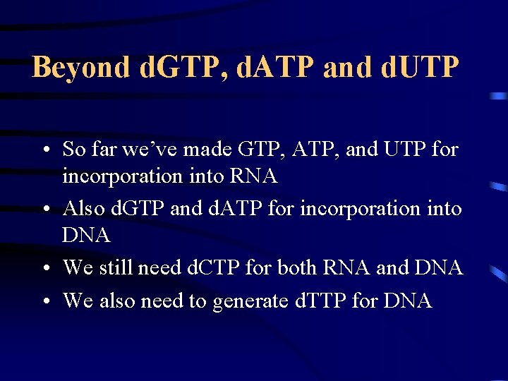 Beyond d. GTP, d. ATP and d. UTP • So far we’ve made GTP,
