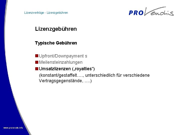 Lizenzverträge - Lizenzgebühren Typische Gebühren Upfront/Downpayment s Meilensteinzahlungen Umsatzlizenzen („royalties“) (konstant/gestaffelt…. , unterschiedlich für