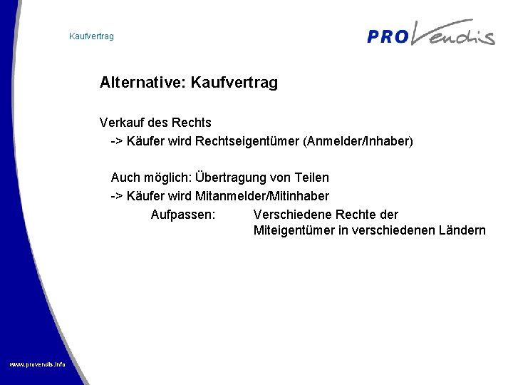 Kaufvertrag Alternative: Kaufvertrag Verkauf des Rechts -> Käufer wird Rechtseigentümer (Anmelder/Inhaber) Auch möglich: Übertragung