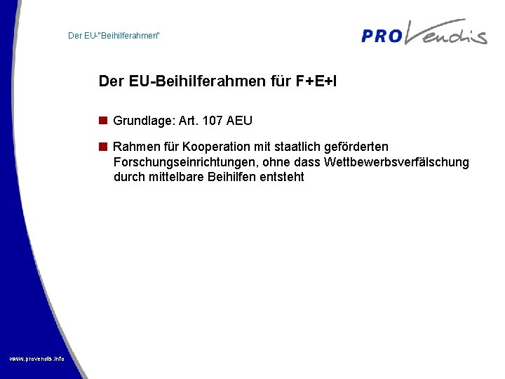 Der EU-“Beihilferahmen“ Der EU-Beihilferahmen für F+E+I Grundlage: Art. 107 AEU Rahmen für Kooperation mit