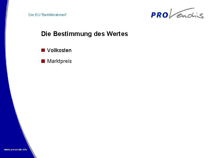 Der EU-“Beihilferahmen“ Die Bestimmung des Wertes Vollkosten Marktpreis www. provendis. info 