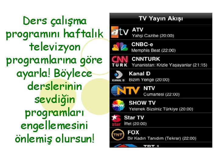 Ders çalışma programını haftalık televizyon programlarına göre ayarla! Böylece derslerinin sevdiğin programları engellemesini önlemiş