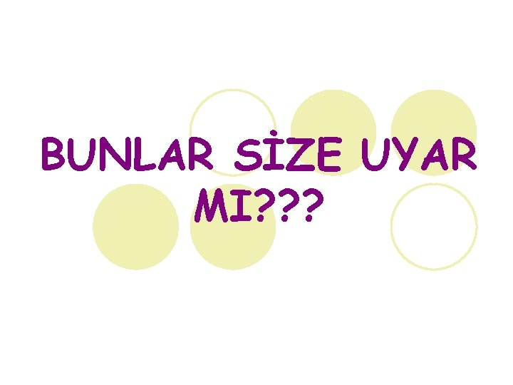 BUNLAR SİZE UYAR MI? ? ? 