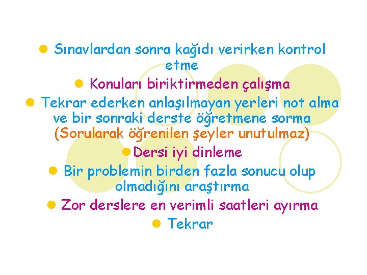 l Sınavlardan sonra kağıdı verirken kontrol etme l Konuları biriktirmeden çalışma l Tekrar ederken