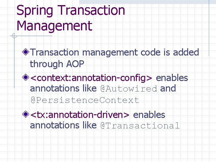 Spring Transaction Management Transaction management code is added through AOP <context: annotation-config> enables annotations