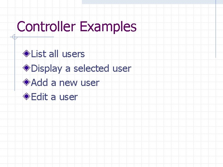 Controller Examples List all users Display a selected user Add a new user Edit