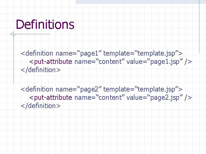 Definitions <definition name=“page 1” template=“template. jsp”> <put-attribute name=“content” value=“page 1. jsp” /> </definition> <definition