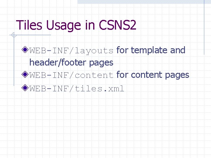 Tiles Usage in CSNS 2 WEB-INF/layouts for template and header/footer pages WEB-INF/content for content