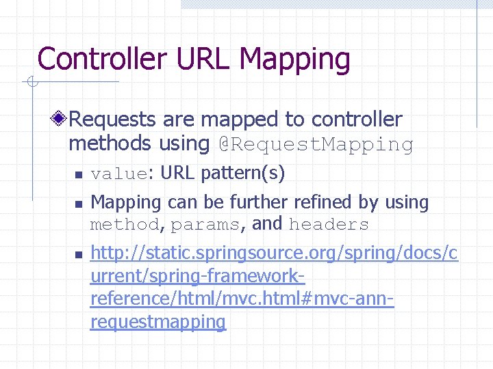 Controller URL Mapping Requests are mapped to controller methods using @Request. Mapping n n