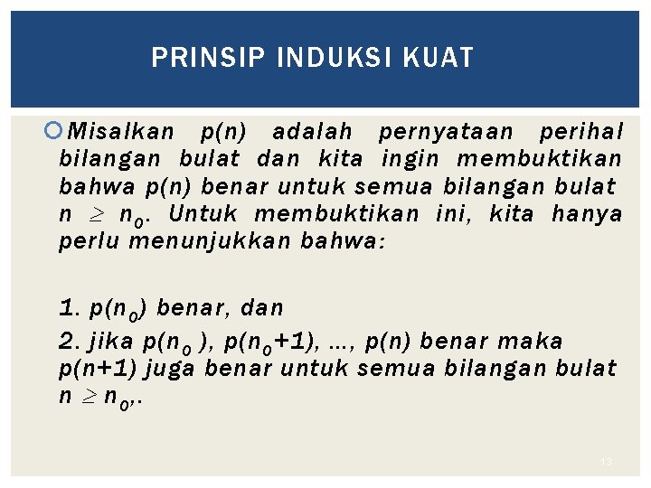 PRINSIP INDUKSI KUAT Misalkan p(n) adalah pernyataan perihal bilangan bulat dan kita ingin membuktikan