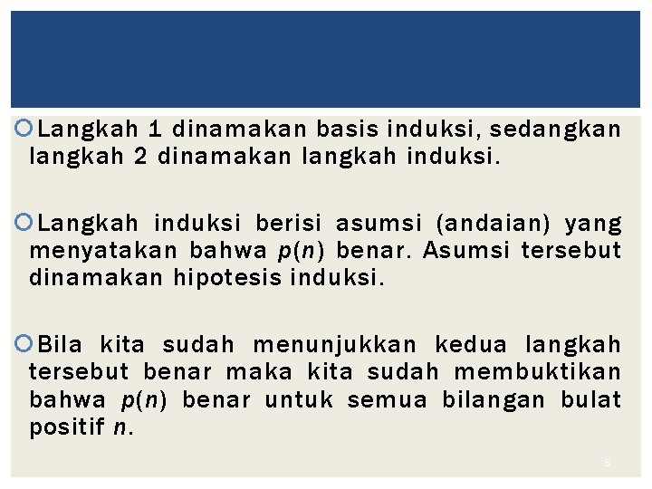  Langkah 1 dinamakan basis induksi, sedangkan langkah 2 dinamakan langkah induksi. Langkah induksi