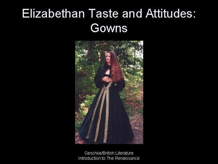 Elizabethan Taste and Attitudes: Gowns Geschke/British Literature Introduction to The Renaissance 