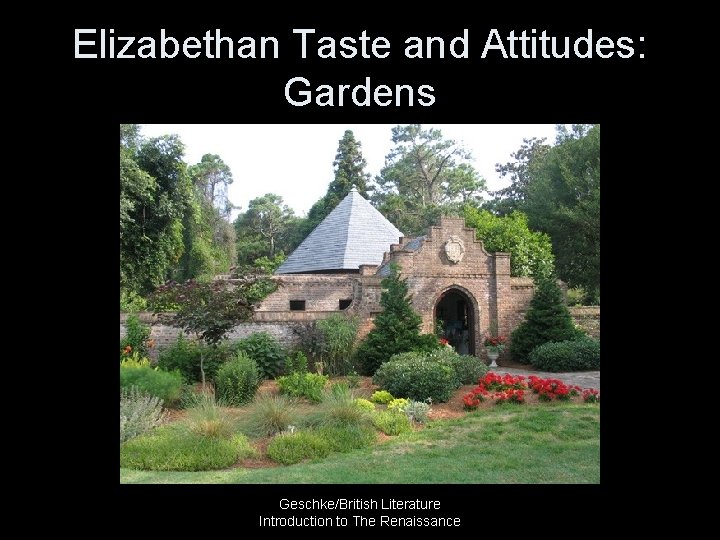 Elizabethan Taste and Attitudes: Gardens Geschke/British Literature Introduction to The Renaissance 
