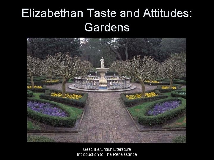 Elizabethan Taste and Attitudes: Gardens Geschke/British Literature Introduction to The Renaissance 