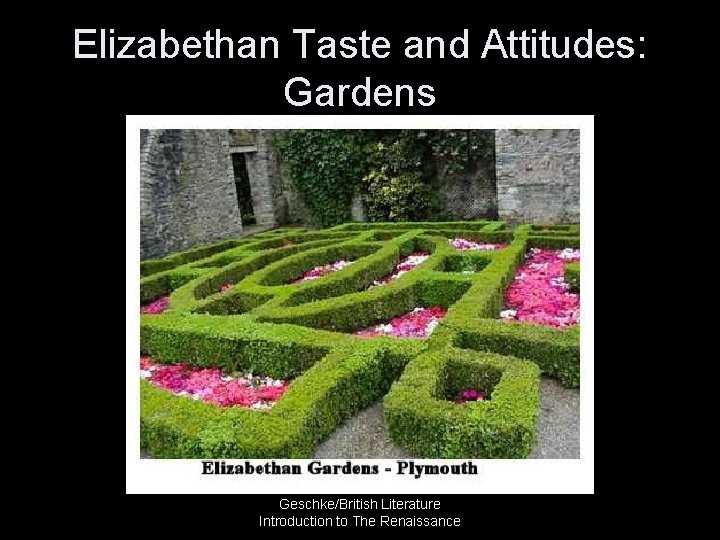 Elizabethan Taste and Attitudes: Gardens Geschke/British Literature Introduction to The Renaissance 