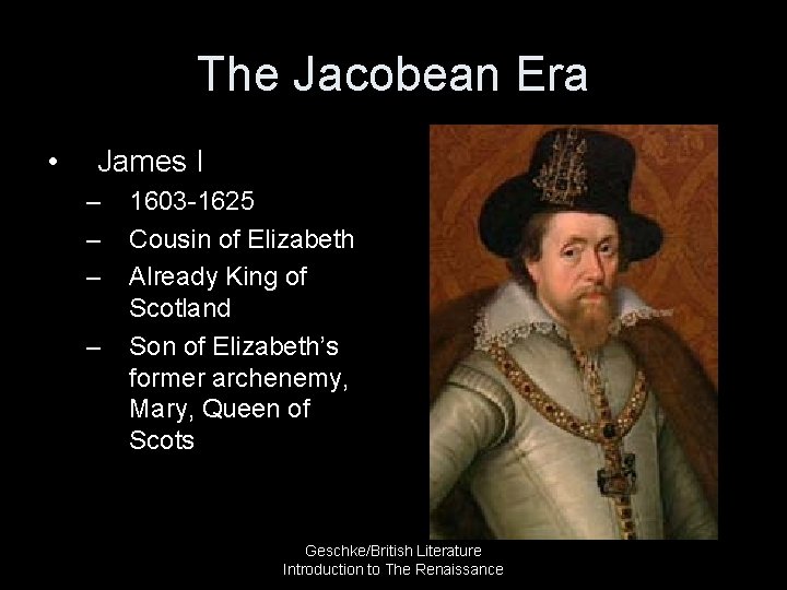 The Jacobean Era • James I – – 1603 -1625 Cousin of Elizabeth Already