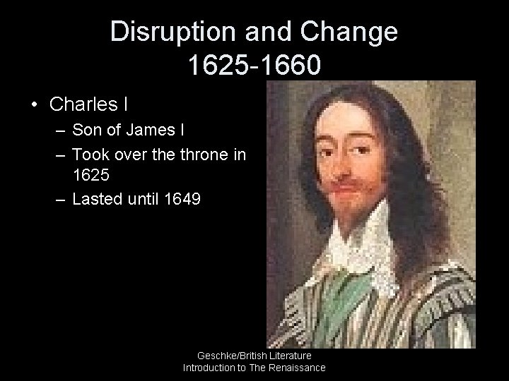 Disruption and Change 1625 -1660 • Charles I – Son of James I –