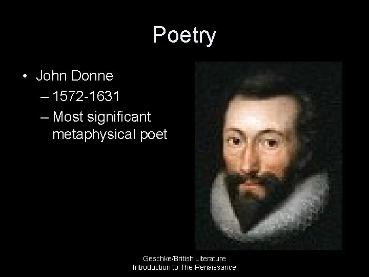 Poetry • John Donne – 1572 -1631 – Most significant metaphysical poet Geschke/British Literature