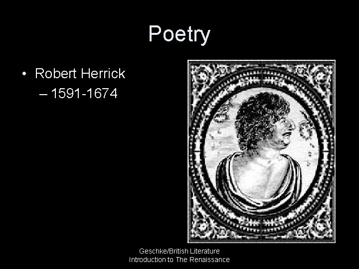 Poetry • Robert Herrick – 1591 -1674 Geschke/British Literature Introduction to The Renaissance 