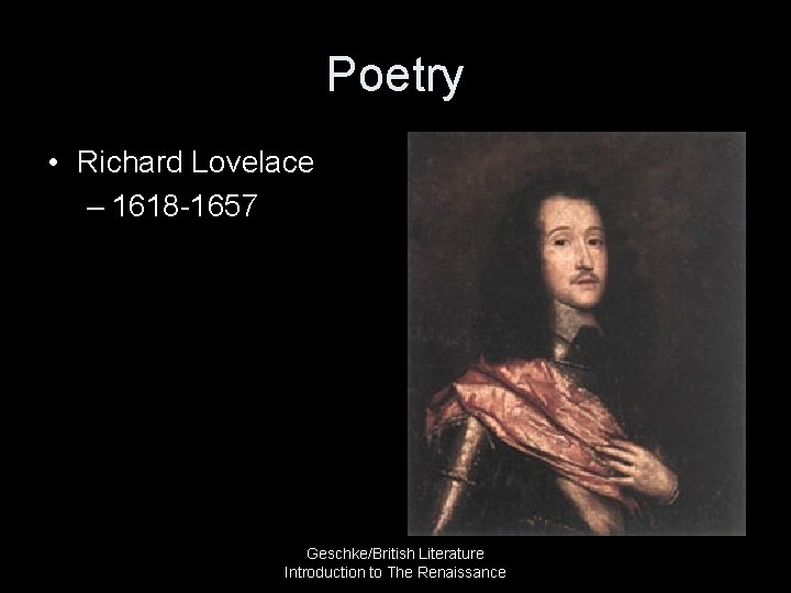 Poetry • Richard Lovelace – 1618 -1657 Geschke/British Literature Introduction to The Renaissance 