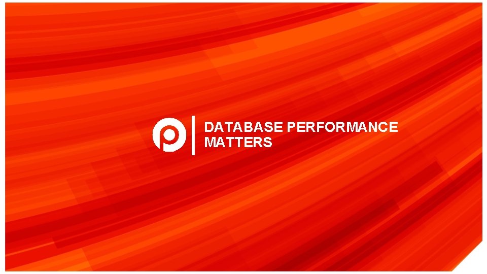 DATABASE PERFORMANCE MATTERS 