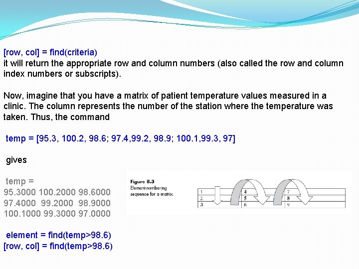[row, col] = find(criteria) it will return the appropriate row and column numbers (also