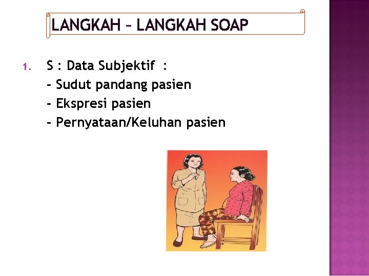 LANGKAH – LANGKAH SOAP 1. S : Data Subjektif : - Sudut pandang pasien