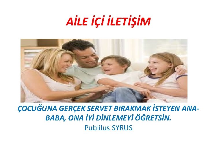 AİLE İÇİ İLETİŞİM ÇOCUĞUNA GERÇEK SERVET BIRAKMAK İSTEYEN ANABABA, ONA İYİ DİNLEMEYİ ÖĞRETSİN. Publilus