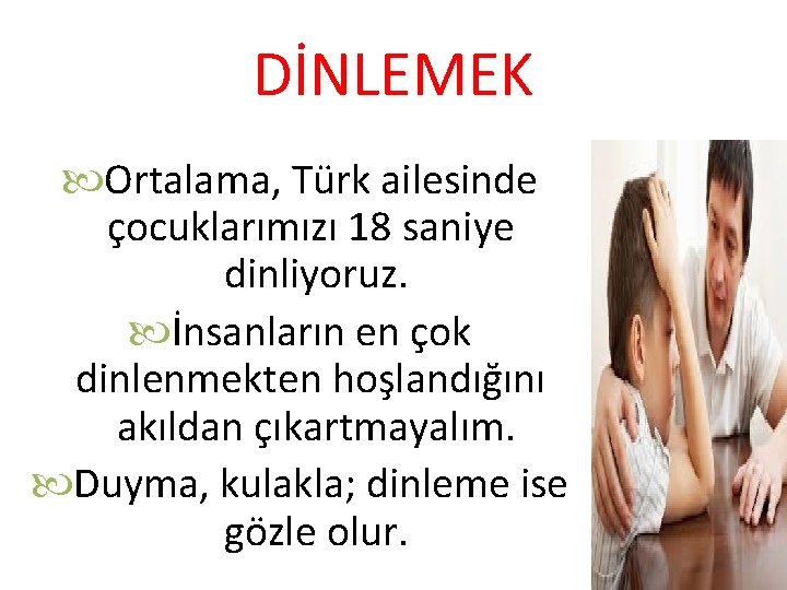 DİNLEMEK Ortalama, Türk ailesinde çocuklarımızı 18 saniye dinliyoruz. İnsanların en çok dinlenmekten hoşlandığını akıldan