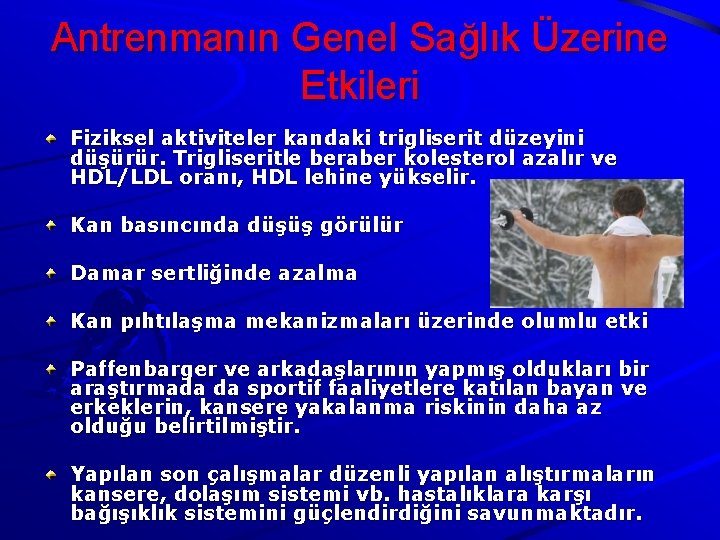 Antrenmanın Genel Sağlık Üzerine Etkileri Fiziksel aktiviteler kandaki trigliserit düzeyini düşürür. Trigliseritle beraber kolesterol Antrenmanın Genel Sağlık Üzerine Etkileri Fiziksel aktiviteler kandaki trigliserit düzeyini düşürür. Trigliseritle beraber kolesterol