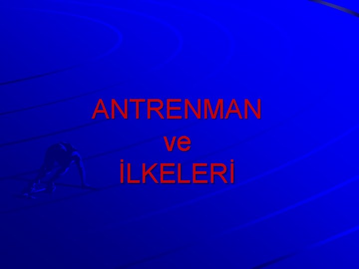 ANTRENMAN ve İLKELERİ ANTRENMAN ve İLKELERİ