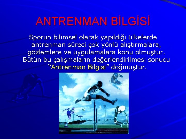 ANTRENMAN BİLGİSİ Sporun bilimsel olarak yapıldığı ülkelerde antrenman süreci çok yönlü alıştırmalara, gözlemlere ve ANTRENMAN BİLGİSİ Sporun bilimsel olarak yapıldığı ülkelerde antrenman süreci çok yönlü alıştırmalara, gözlemlere ve