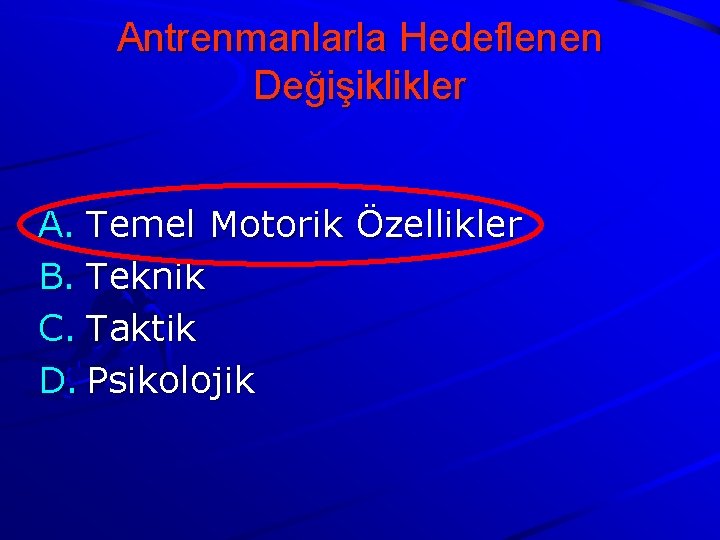 Antrenmanlarla Hedeflenen Değişiklikler A. Temel Motorik Özellikler B. Teknik C. Taktik D. Psikolojik Antrenmanlarla Hedeflenen Değişiklikler A. Temel Motorik Özellikler B. Teknik C. Taktik D. Psikolojik