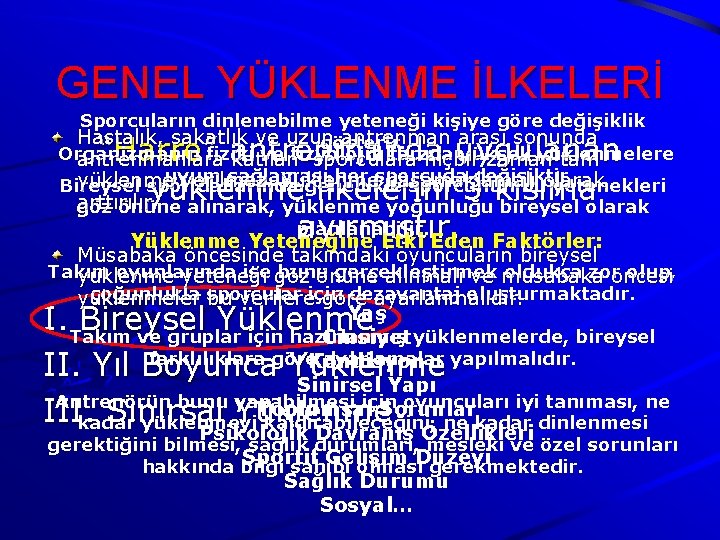 GENEL YÜKLENME İLKELERİ Sporcuların dinlenebilme yeteneği kişiye göre değişiklik Hastalık, sakatlık ve uzun antrenman