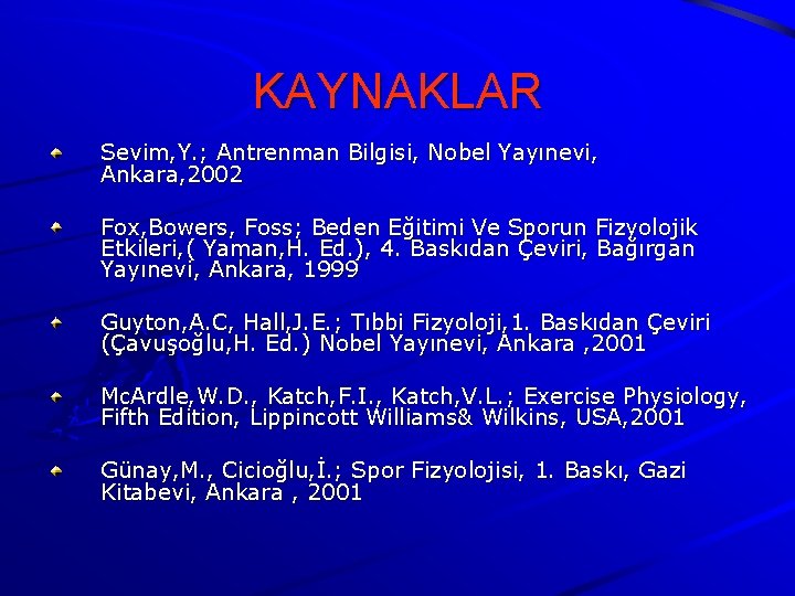 KAYNAKLAR Sevim, Y. ; Antrenman Bilgisi, Nobel Yayınevi, Ankara, 2002 Fox, Bowers, Foss; Beden