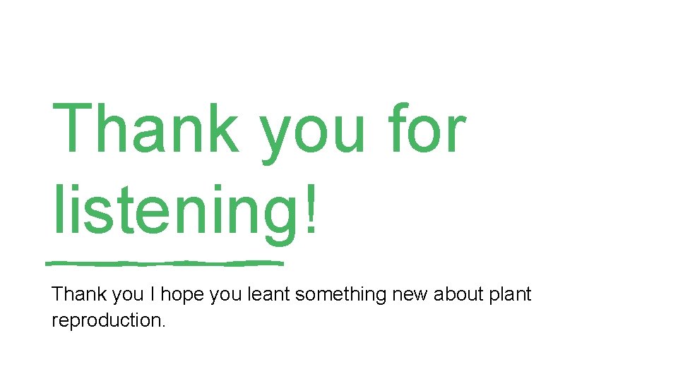 Thank you for listening! Thank you I hope you leant something new about plant Thank you for listening! Thank you I hope you leant something new about plant