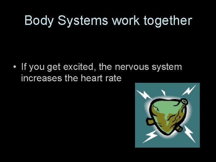Body Systems work together • If you get excited, the nervous system increases the