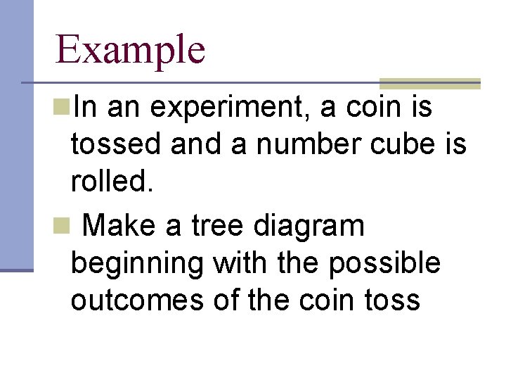 Example n. In an experiment, a coin is tossed and a number cube is