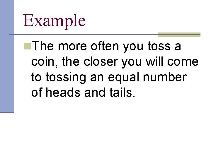 Example n. The more often you toss a coin, the closer you will come