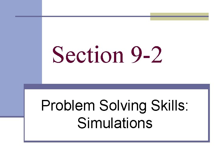 Section 9 -2 Problem Solving Skills: Simulations  Section 9 -2 Problem Solving Skills: Simulations