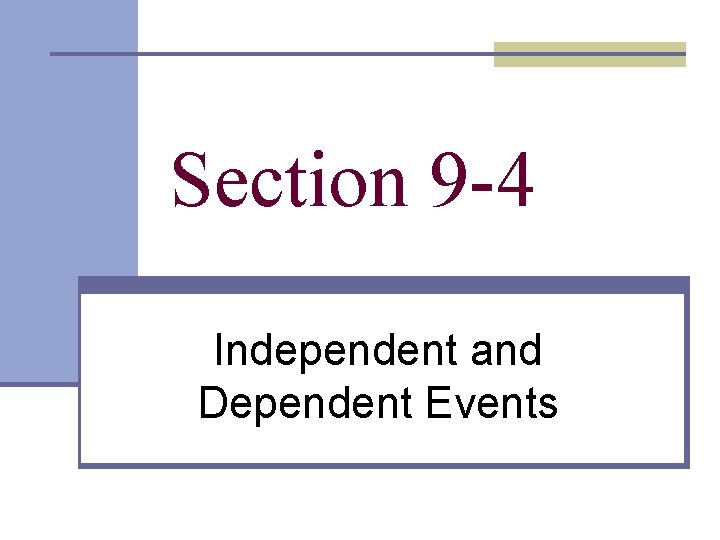 Section 9 -4 Independent and Dependent Events  Section 9 -4 Independent and Dependent Events