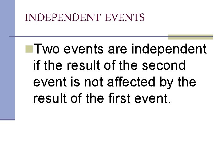 INDEPENDENT EVENTS n. Two events are independent if the result of the second event