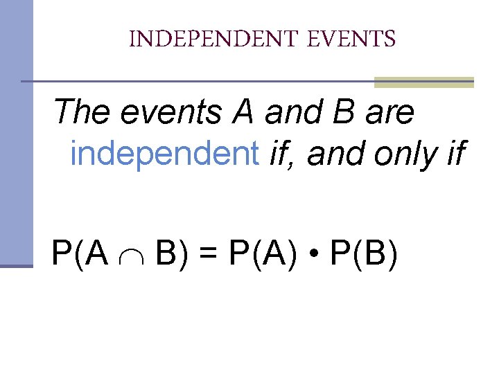 INDEPENDENT EVENTS The events A and B are independent if, and only if P(A INDEPENDENT EVENTS The events A and B are independent if, and only if P(A