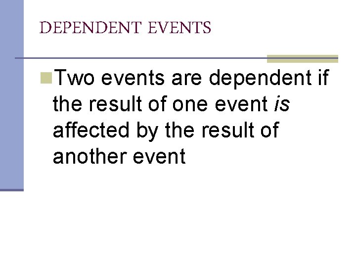 DEPENDENT EVENTS n. Two events are dependent if the result of one event is DEPENDENT EVENTS n. Two events are dependent if the result of one event is