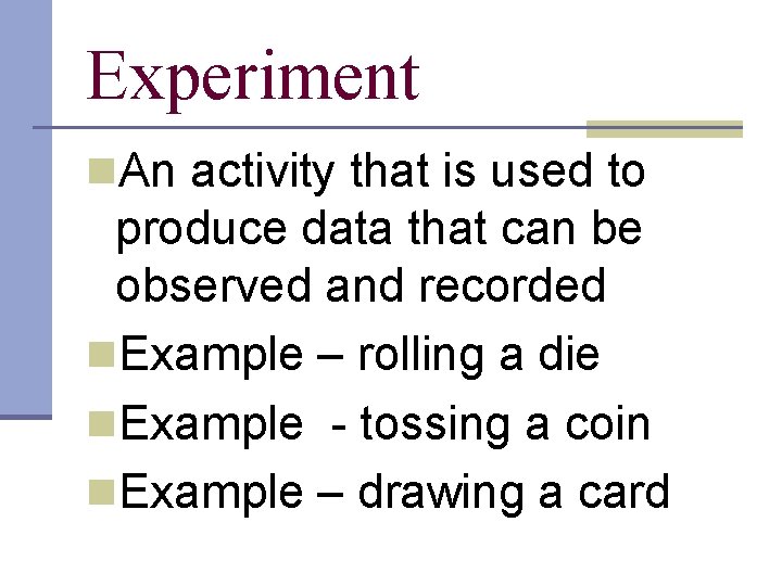 Experiment n. An activity that is used to produce data that can be observed Experiment n. An activity that is used to produce data that can be observed